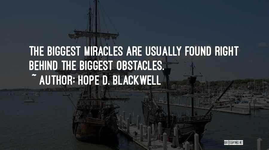 Hope D. Blackwell Quotes: The Biggest Miracles Are Usually Found Right Behind The Biggest Obstacles.