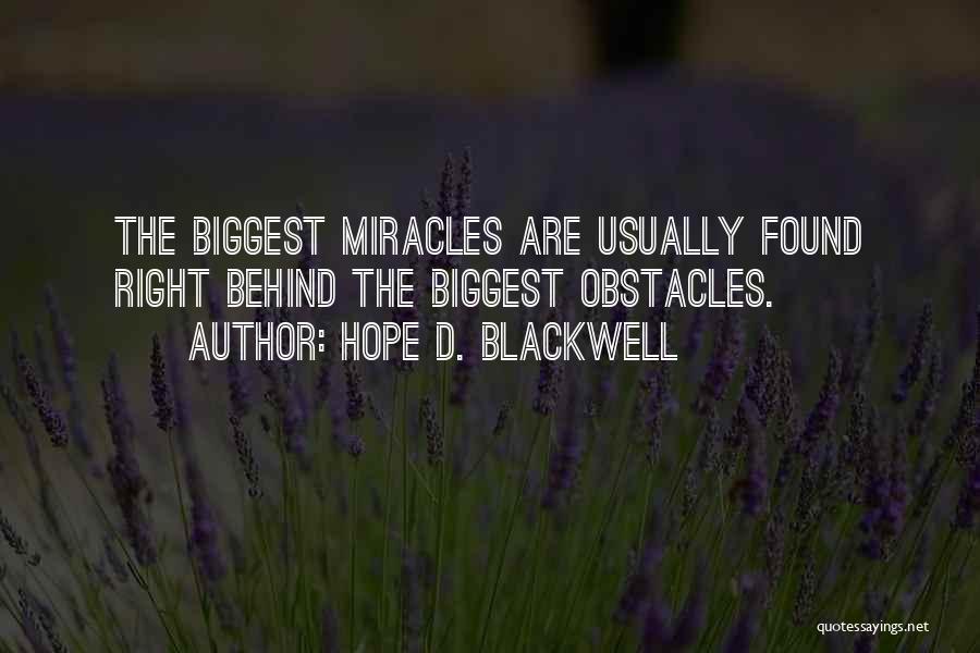 Hope D. Blackwell Quotes: The Biggest Miracles Are Usually Found Right Behind The Biggest Obstacles.