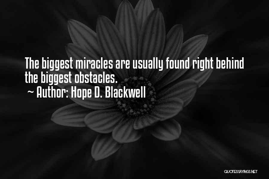 Hope D. Blackwell Quotes: The Biggest Miracles Are Usually Found Right Behind The Biggest Obstacles.