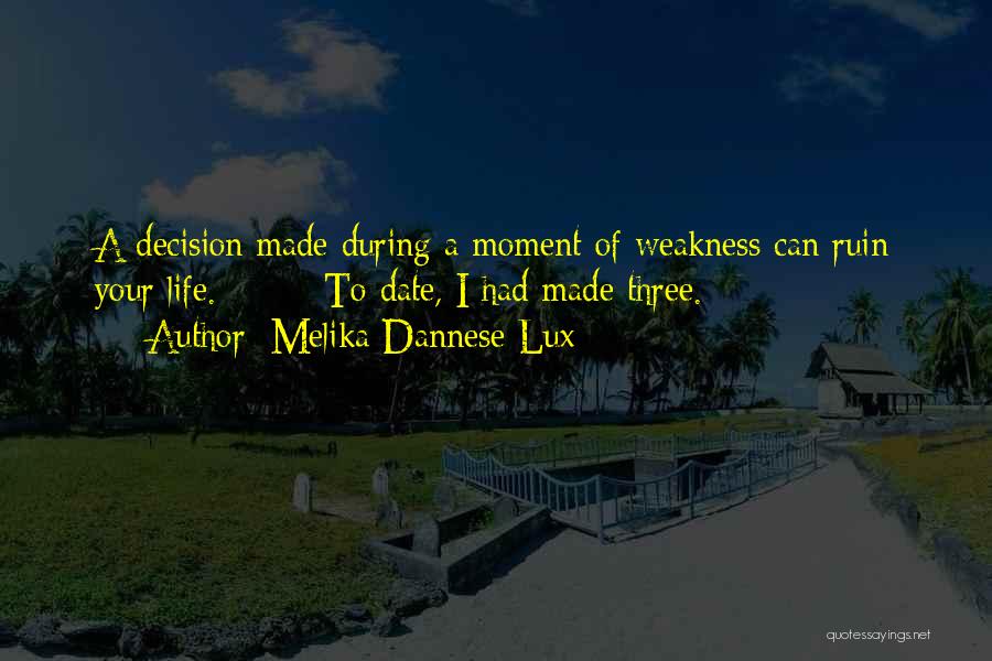 Melika Dannese Lux Quotes: A Decision Made During A Moment Of Weakness Can Ruin Your Life. To Date, I Had Made Three.