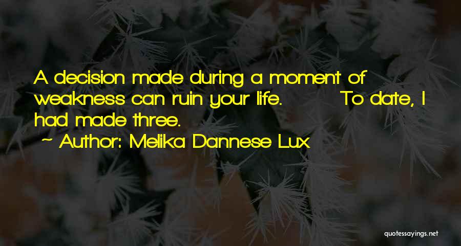 Melika Dannese Lux Quotes: A Decision Made During A Moment Of Weakness Can Ruin Your Life. To Date, I Had Made Three.