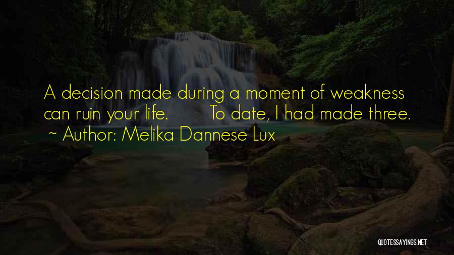 Melika Dannese Lux Quotes: A Decision Made During A Moment Of Weakness Can Ruin Your Life. To Date, I Had Made Three.