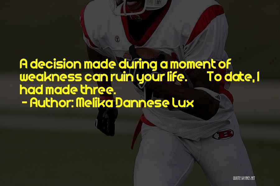 Melika Dannese Lux Quotes: A Decision Made During A Moment Of Weakness Can Ruin Your Life. To Date, I Had Made Three.