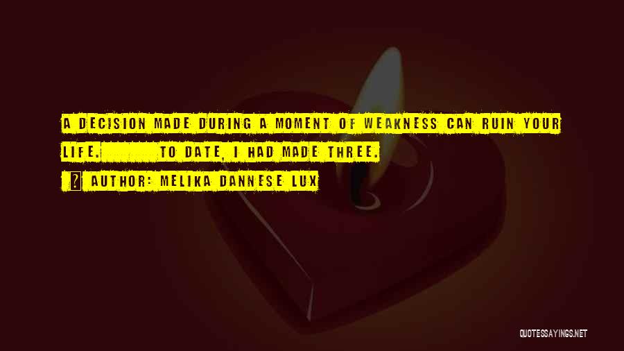 Melika Dannese Lux Quotes: A Decision Made During A Moment Of Weakness Can Ruin Your Life. To Date, I Had Made Three.