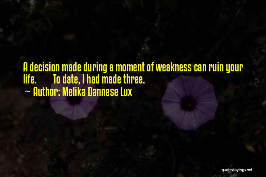 Melika Dannese Lux Quotes: A Decision Made During A Moment Of Weakness Can Ruin Your Life. To Date, I Had Made Three.