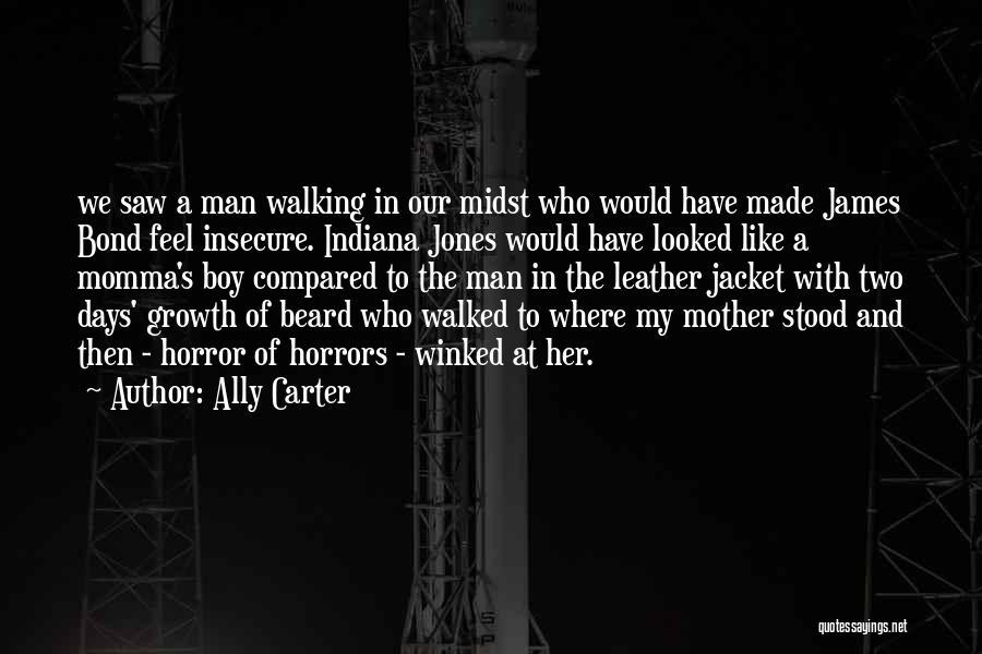 Ally Carter Quotes: We Saw A Man Walking In Our Midst Who Would Have Made James Bond Feel Insecure. Indiana Jones Would Have