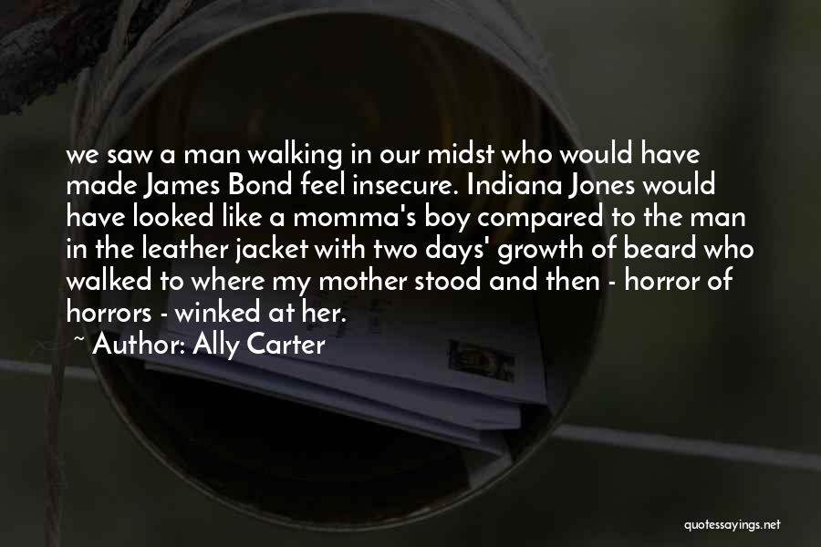 Ally Carter Quotes: We Saw A Man Walking In Our Midst Who Would Have Made James Bond Feel Insecure. Indiana Jones Would Have