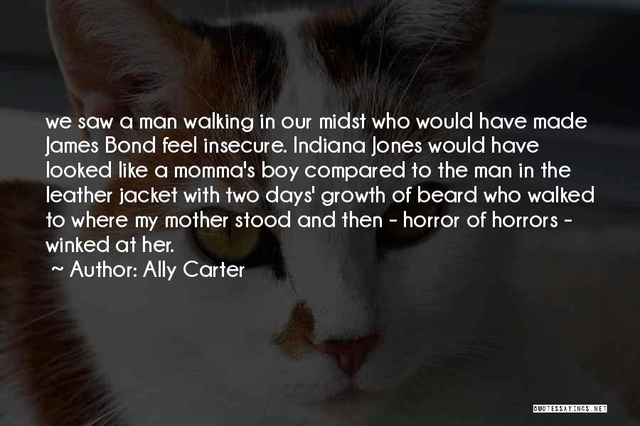 Ally Carter Quotes: We Saw A Man Walking In Our Midst Who Would Have Made James Bond Feel Insecure. Indiana Jones Would Have