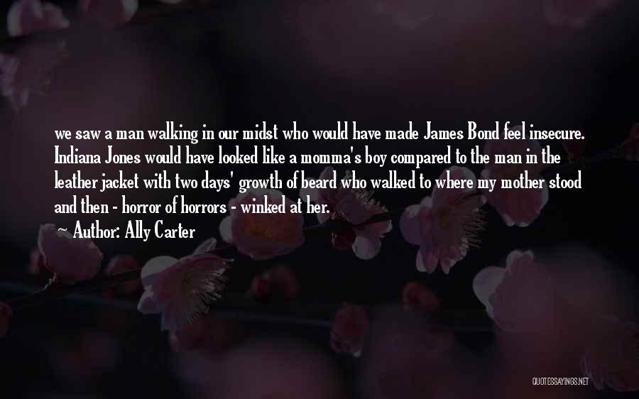 Ally Carter Quotes: We Saw A Man Walking In Our Midst Who Would Have Made James Bond Feel Insecure. Indiana Jones Would Have