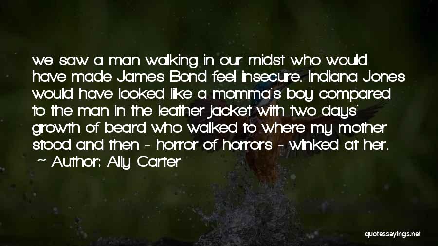 Ally Carter Quotes: We Saw A Man Walking In Our Midst Who Would Have Made James Bond Feel Insecure. Indiana Jones Would Have
