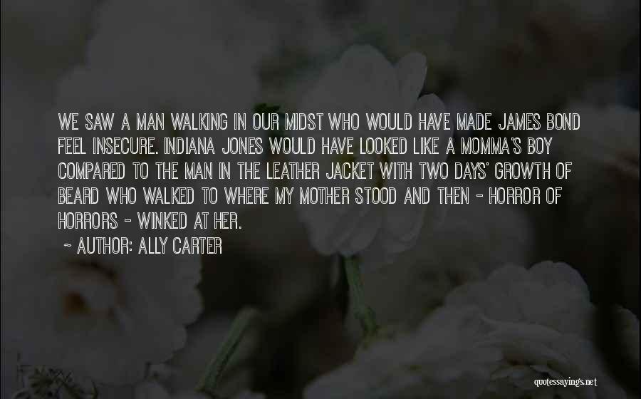 Ally Carter Quotes: We Saw A Man Walking In Our Midst Who Would Have Made James Bond Feel Insecure. Indiana Jones Would Have