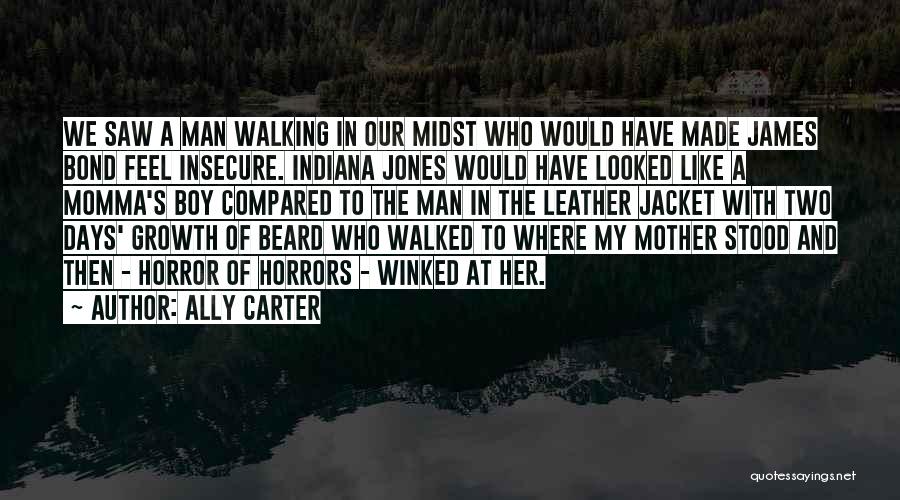 Ally Carter Quotes: We Saw A Man Walking In Our Midst Who Would Have Made James Bond Feel Insecure. Indiana Jones Would Have