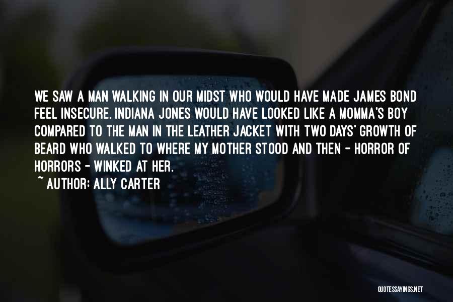 Ally Carter Quotes: We Saw A Man Walking In Our Midst Who Would Have Made James Bond Feel Insecure. Indiana Jones Would Have