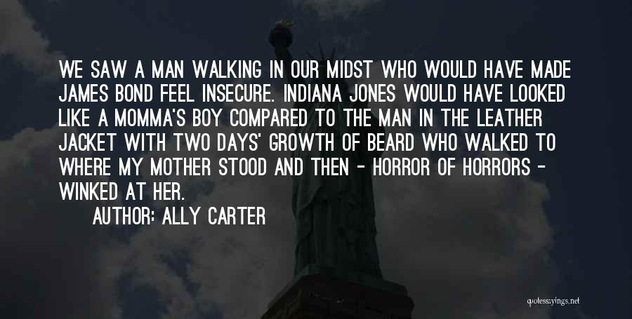 Ally Carter Quotes: We Saw A Man Walking In Our Midst Who Would Have Made James Bond Feel Insecure. Indiana Jones Would Have