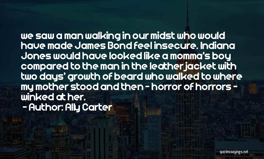 Ally Carter Quotes: We Saw A Man Walking In Our Midst Who Would Have Made James Bond Feel Insecure. Indiana Jones Would Have