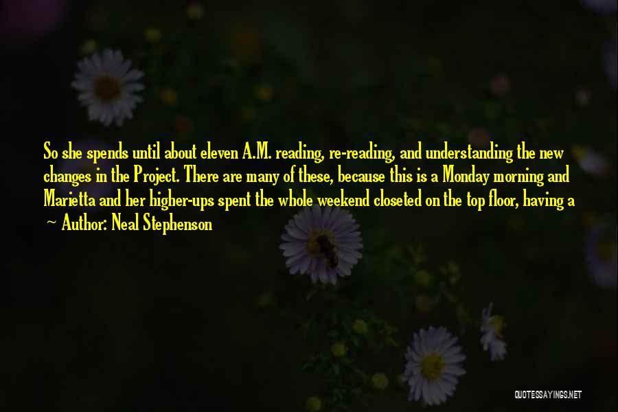 Neal Stephenson Quotes: So She Spends Until About Eleven A.m. Reading, Re-reading, And Understanding The New Changes In The Project. There Are Many