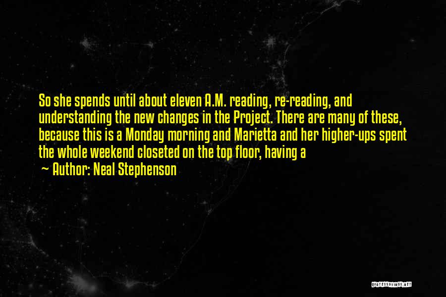 Neal Stephenson Quotes: So She Spends Until About Eleven A.m. Reading, Re-reading, And Understanding The New Changes In The Project. There Are Many