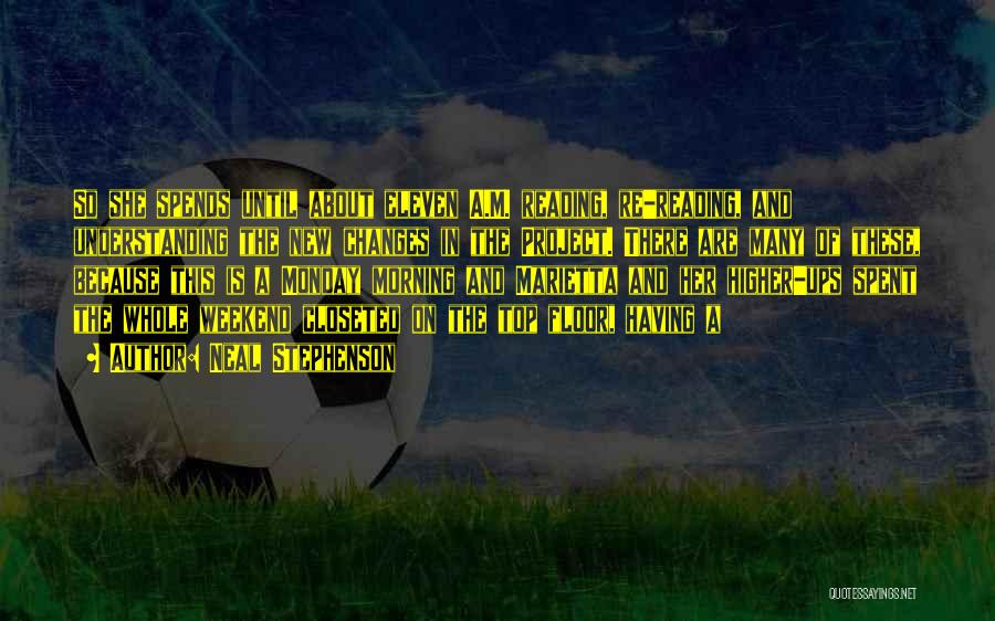 Neal Stephenson Quotes: So She Spends Until About Eleven A.m. Reading, Re-reading, And Understanding The New Changes In The Project. There Are Many