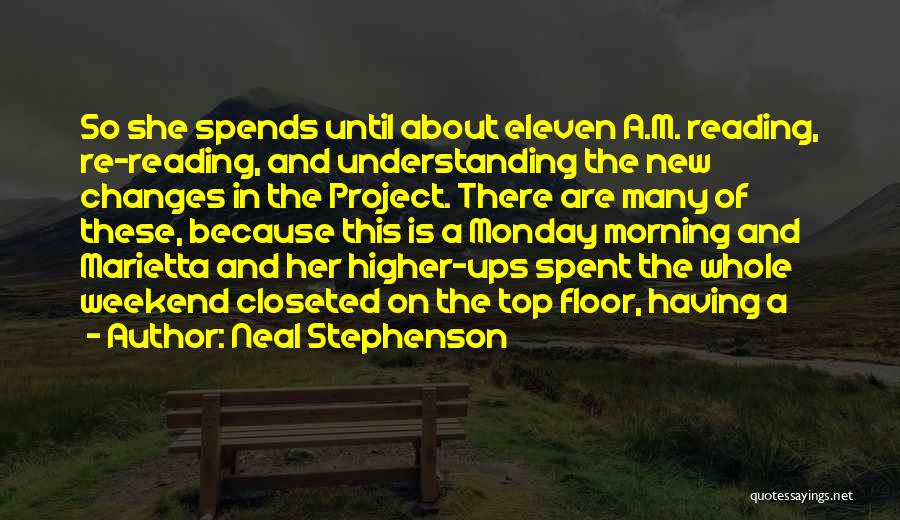 Neal Stephenson Quotes: So She Spends Until About Eleven A.m. Reading, Re-reading, And Understanding The New Changes In The Project. There Are Many