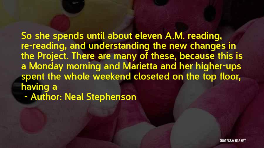 Neal Stephenson Quotes: So She Spends Until About Eleven A.m. Reading, Re-reading, And Understanding The New Changes In The Project. There Are Many