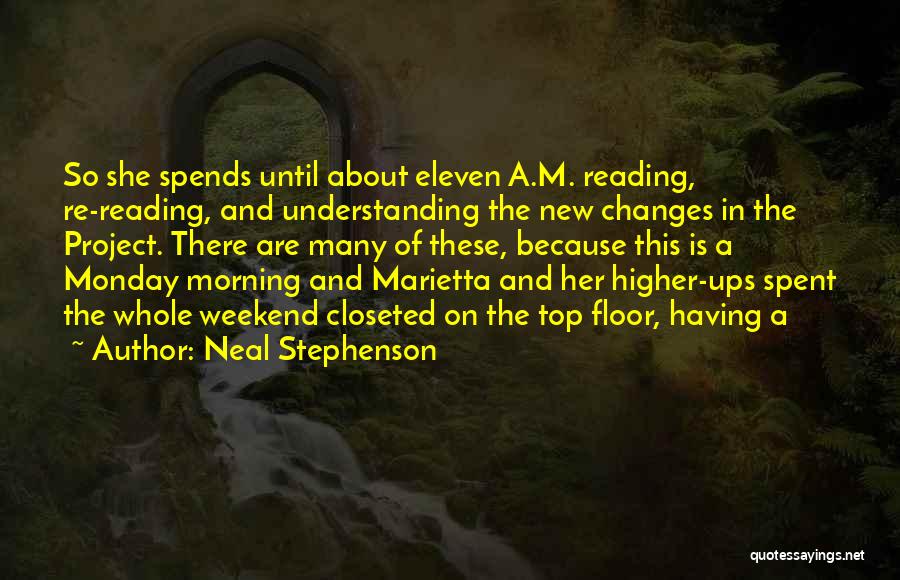 Neal Stephenson Quotes: So She Spends Until About Eleven A.m. Reading, Re-reading, And Understanding The New Changes In The Project. There Are Many