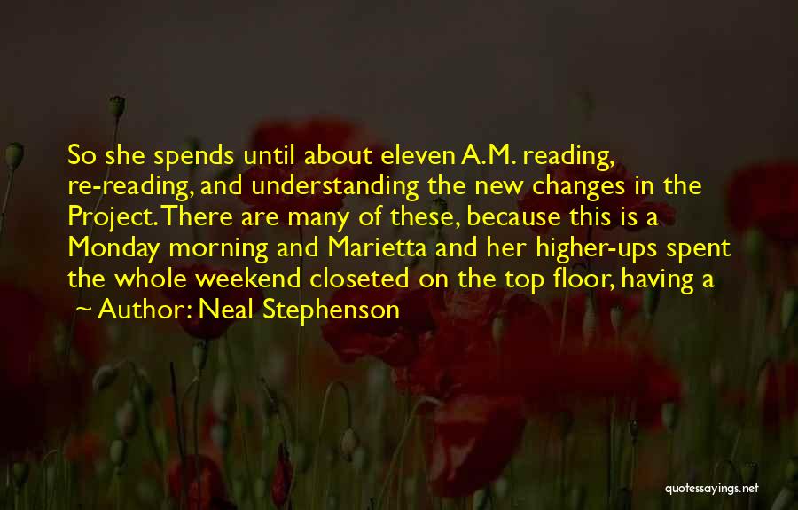 Neal Stephenson Quotes: So She Spends Until About Eleven A.m. Reading, Re-reading, And Understanding The New Changes In The Project. There Are Many