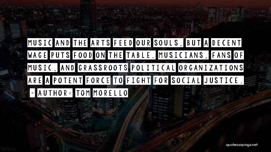 Tom Morello Quotes: Music And The Arts Feed Our Souls, But A Decent Wage Puts Food On The Table. Musicians, Fans Of Music,