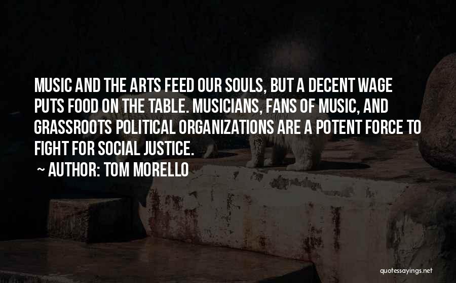 Tom Morello Quotes: Music And The Arts Feed Our Souls, But A Decent Wage Puts Food On The Table. Musicians, Fans Of Music,