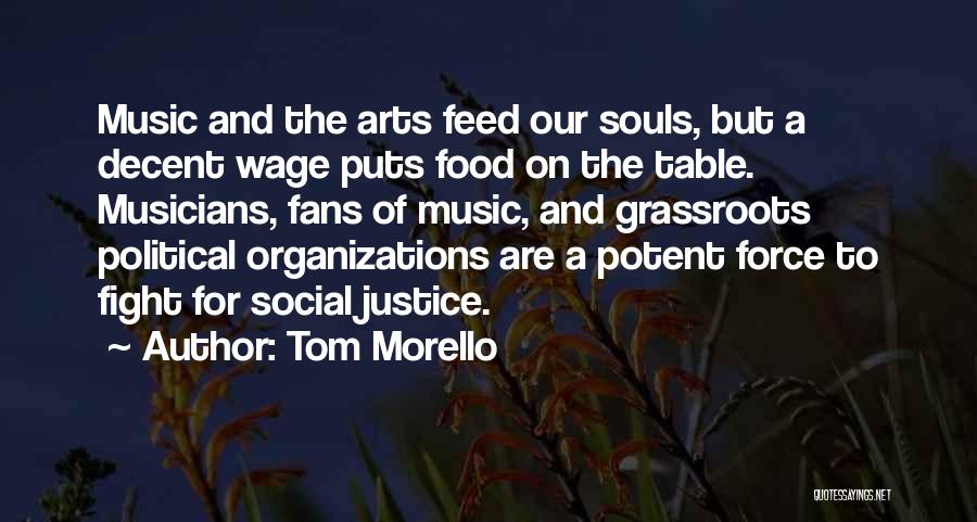 Tom Morello Quotes: Music And The Arts Feed Our Souls, But A Decent Wage Puts Food On The Table. Musicians, Fans Of Music,