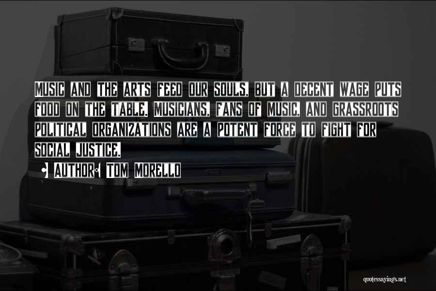 Tom Morello Quotes: Music And The Arts Feed Our Souls, But A Decent Wage Puts Food On The Table. Musicians, Fans Of Music,