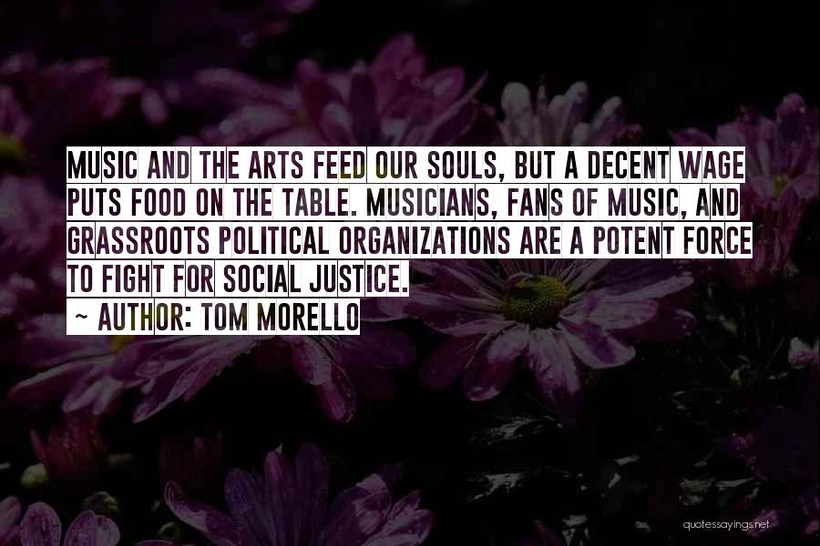 Tom Morello Quotes: Music And The Arts Feed Our Souls, But A Decent Wage Puts Food On The Table. Musicians, Fans Of Music,