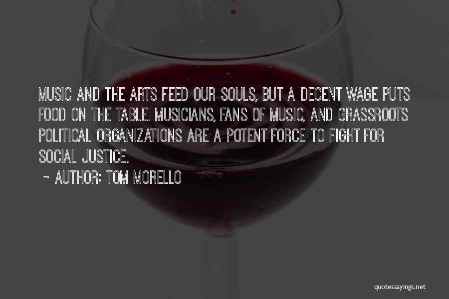 Tom Morello Quotes: Music And The Arts Feed Our Souls, But A Decent Wage Puts Food On The Table. Musicians, Fans Of Music,