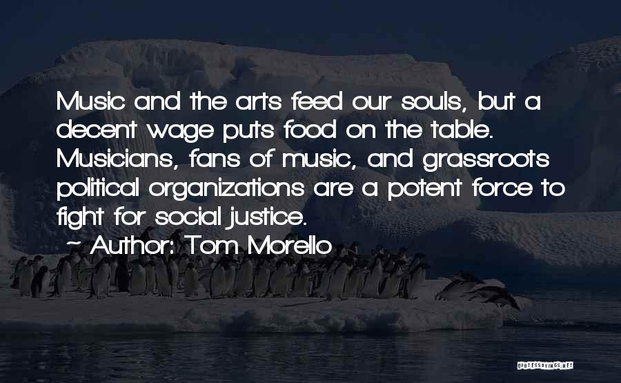 Tom Morello Quotes: Music And The Arts Feed Our Souls, But A Decent Wage Puts Food On The Table. Musicians, Fans Of Music,