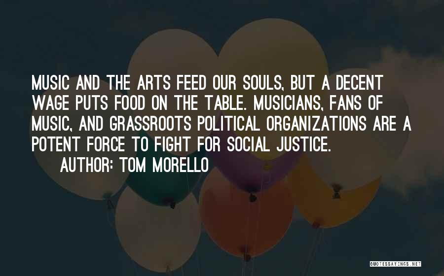 Tom Morello Quotes: Music And The Arts Feed Our Souls, But A Decent Wage Puts Food On The Table. Musicians, Fans Of Music,