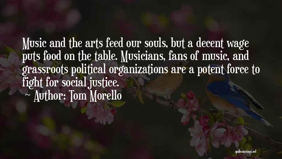 Tom Morello Quotes: Music And The Arts Feed Our Souls, But A Decent Wage Puts Food On The Table. Musicians, Fans Of Music,