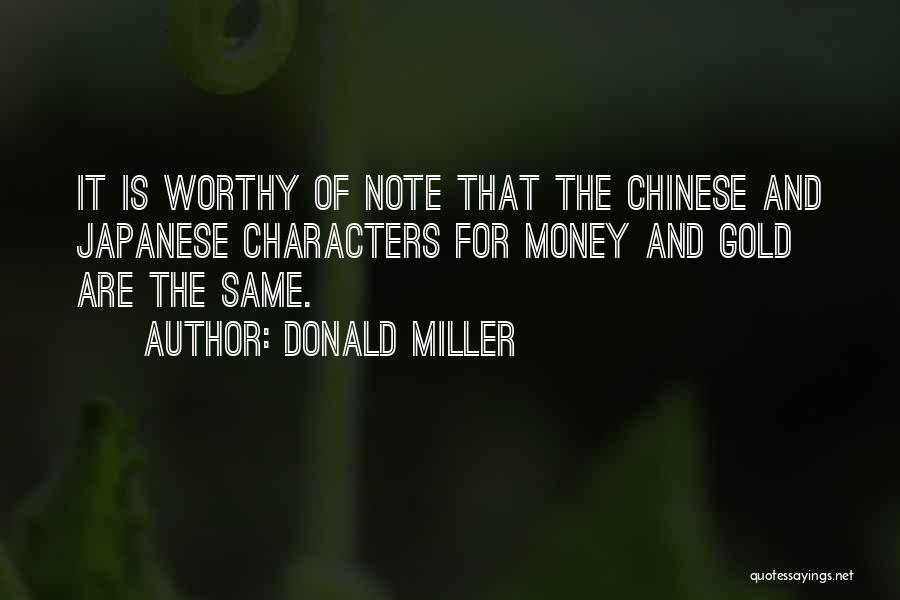 Donald Miller Quotes: It Is Worthy Of Note That The Chinese And Japanese Characters For Money And Gold Are The Same.