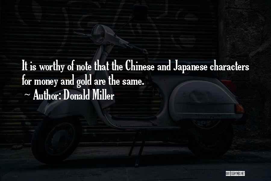 Donald Miller Quotes: It Is Worthy Of Note That The Chinese And Japanese Characters For Money And Gold Are The Same.