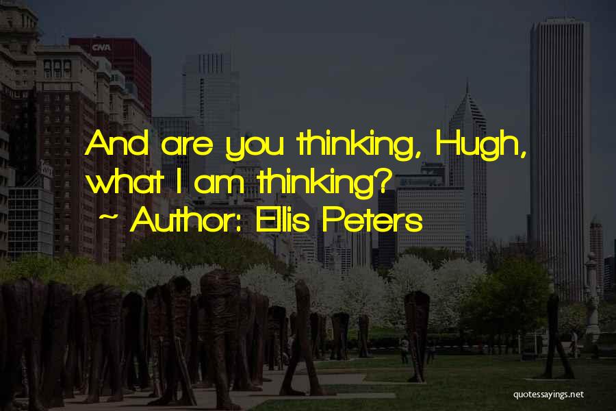 Ellis Peters Quotes: And Are You Thinking, Hugh, What I Am Thinking?