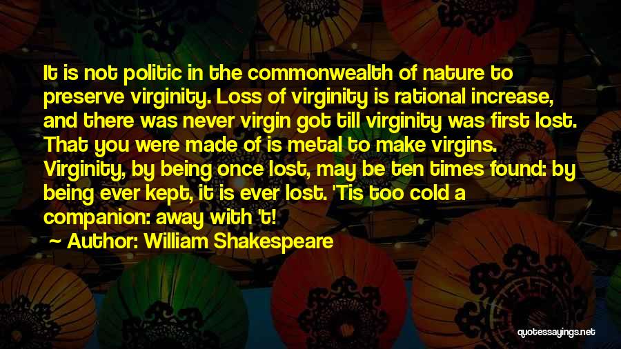 William Shakespeare Quotes: It Is Not Politic In The Commonwealth Of Nature To Preserve Virginity. Loss Of Virginity Is Rational Increase, And There