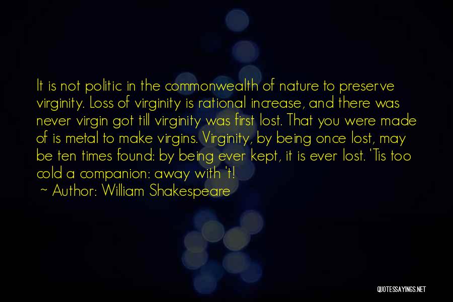 William Shakespeare Quotes: It Is Not Politic In The Commonwealth Of Nature To Preserve Virginity. Loss Of Virginity Is Rational Increase, And There