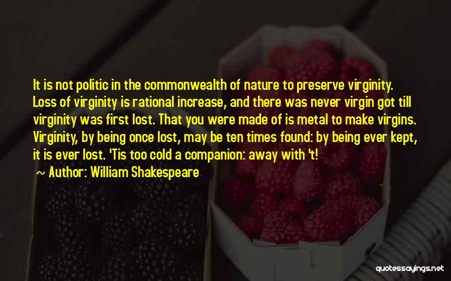 William Shakespeare Quotes: It Is Not Politic In The Commonwealth Of Nature To Preserve Virginity. Loss Of Virginity Is Rational Increase, And There