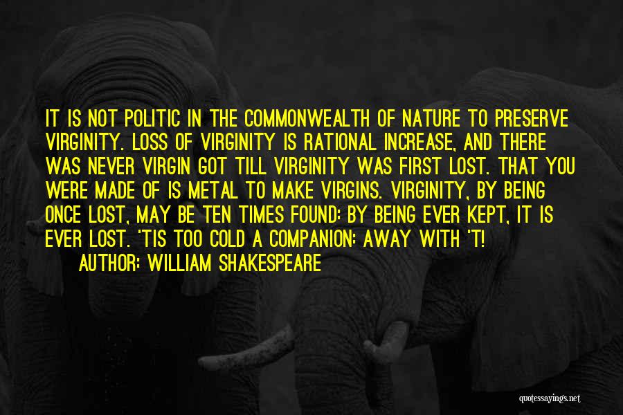 William Shakespeare Quotes: It Is Not Politic In The Commonwealth Of Nature To Preserve Virginity. Loss Of Virginity Is Rational Increase, And There