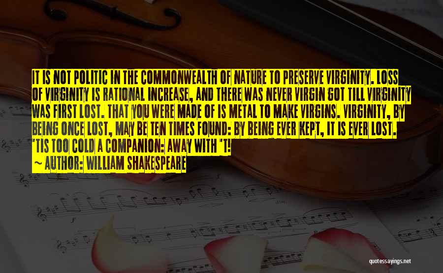 William Shakespeare Quotes: It Is Not Politic In The Commonwealth Of Nature To Preserve Virginity. Loss Of Virginity Is Rational Increase, And There