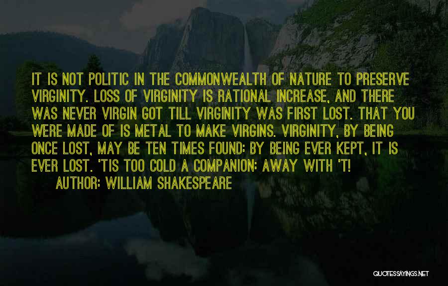 William Shakespeare Quotes: It Is Not Politic In The Commonwealth Of Nature To Preserve Virginity. Loss Of Virginity Is Rational Increase, And There