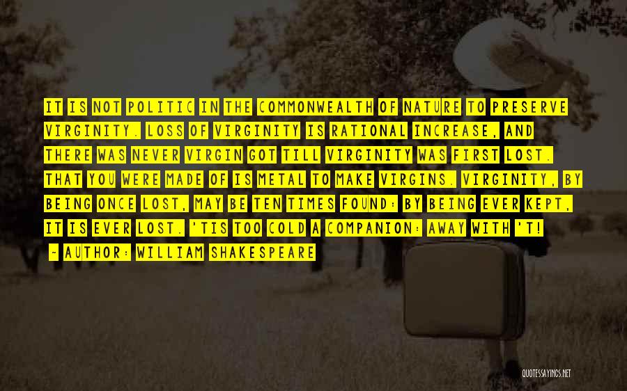 William Shakespeare Quotes: It Is Not Politic In The Commonwealth Of Nature To Preserve Virginity. Loss Of Virginity Is Rational Increase, And There