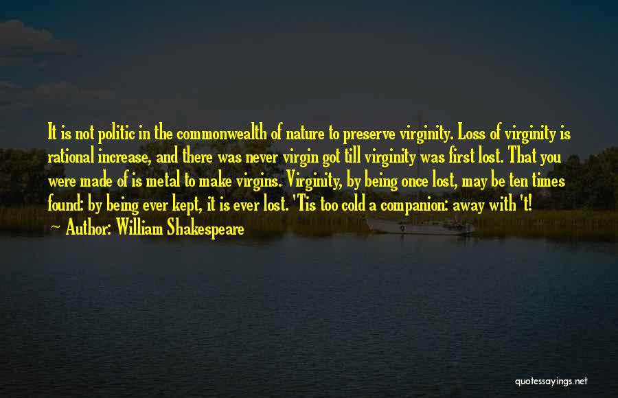 William Shakespeare Quotes: It Is Not Politic In The Commonwealth Of Nature To Preserve Virginity. Loss Of Virginity Is Rational Increase, And There