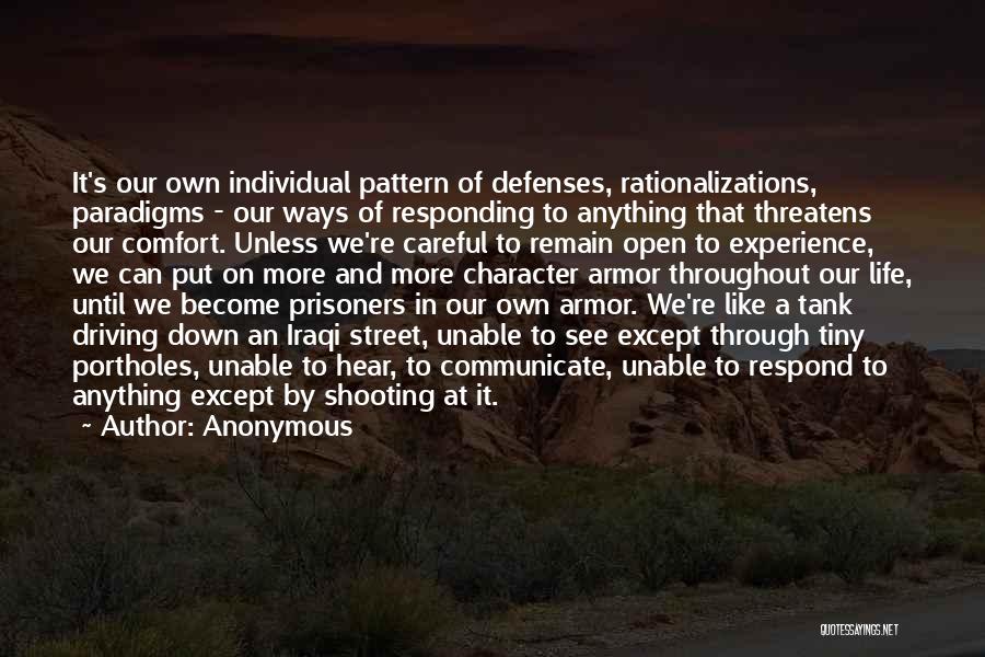 Anonymous Quotes: It's Our Own Individual Pattern Of Defenses, Rationalizations, Paradigms - Our Ways Of Responding To Anything That Threatens Our Comfort.