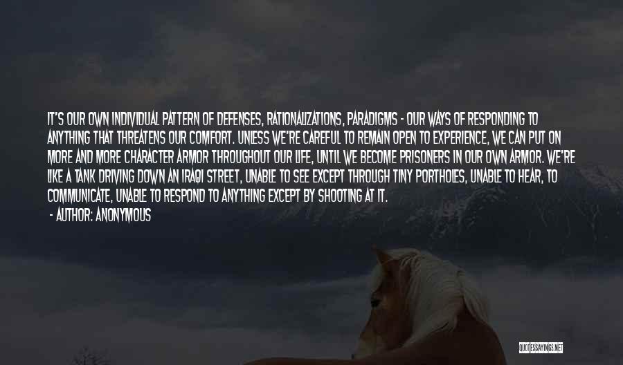 Anonymous Quotes: It's Our Own Individual Pattern Of Defenses, Rationalizations, Paradigms - Our Ways Of Responding To Anything That Threatens Our Comfort.