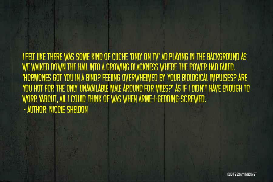 Nicole Sheldon Quotes: I Felt Like There Was Some Kind Of Cliche 'only On Tv' Ad Playing In The Background As We Walked