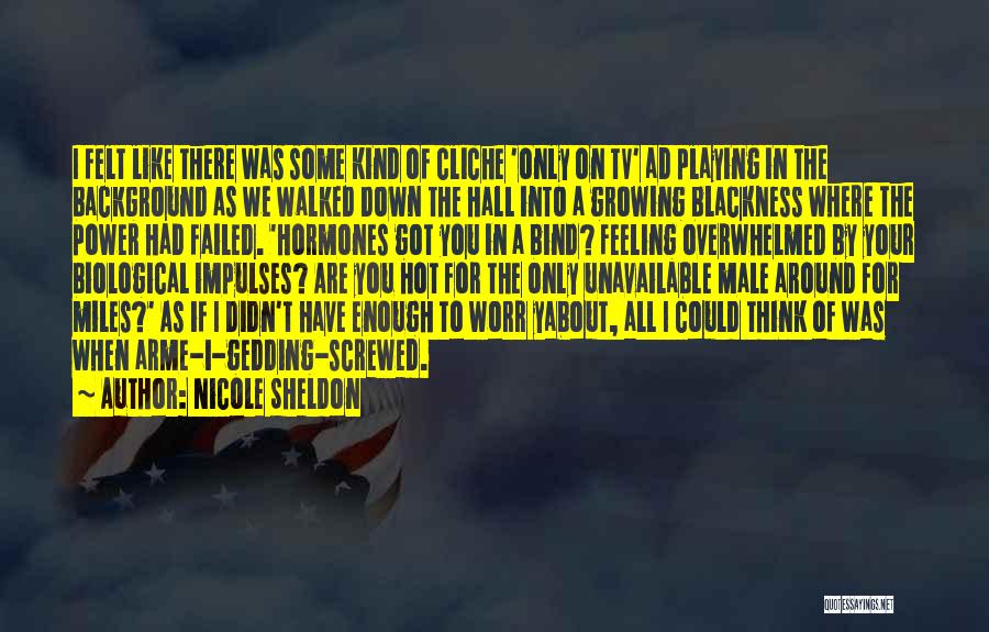 Nicole Sheldon Quotes: I Felt Like There Was Some Kind Of Cliche 'only On Tv' Ad Playing In The Background As We Walked